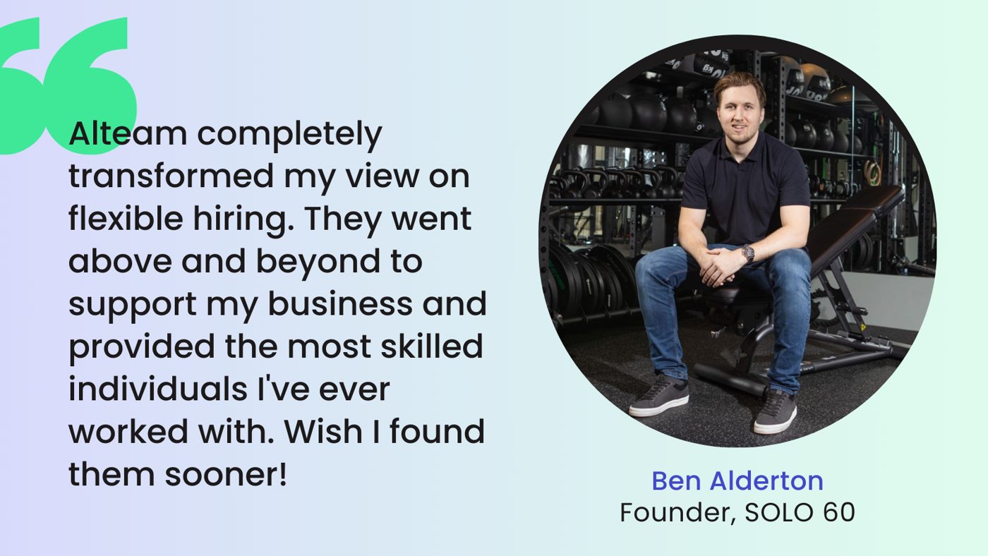 Ben Alderton, founder of Solo Sixty: Alteam completely transformed my view on flexible hiring